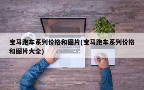 宝马跑车系列价格和图片(宝马跑车系列价格和图片大全)
